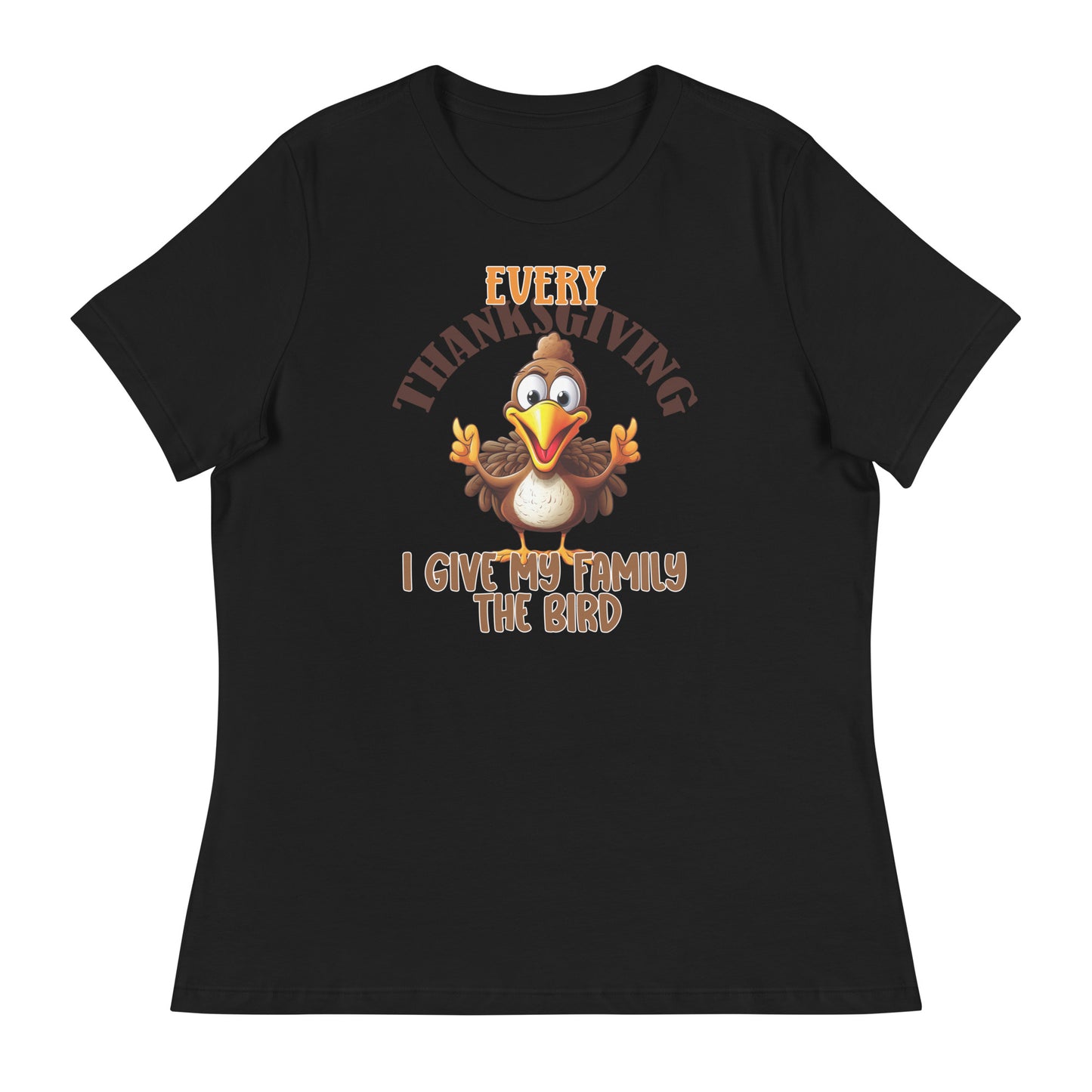 Every Thanksgiving I give my family the bird Women's Relaxed T-Shirt