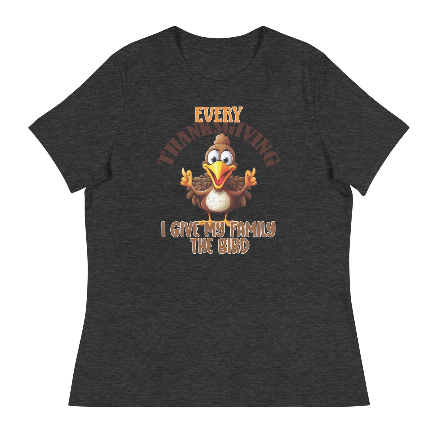 Every Thanksgiving I give my family the bird Women's Relaxed T-Shirt