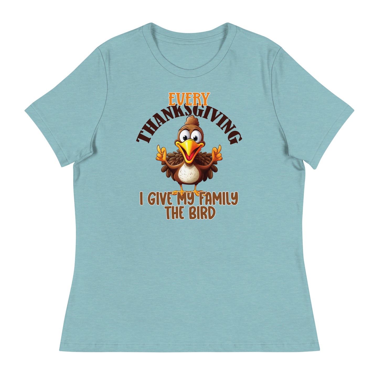 Every Thanksgiving I give my family the bird Women's Relaxed T-Shirt