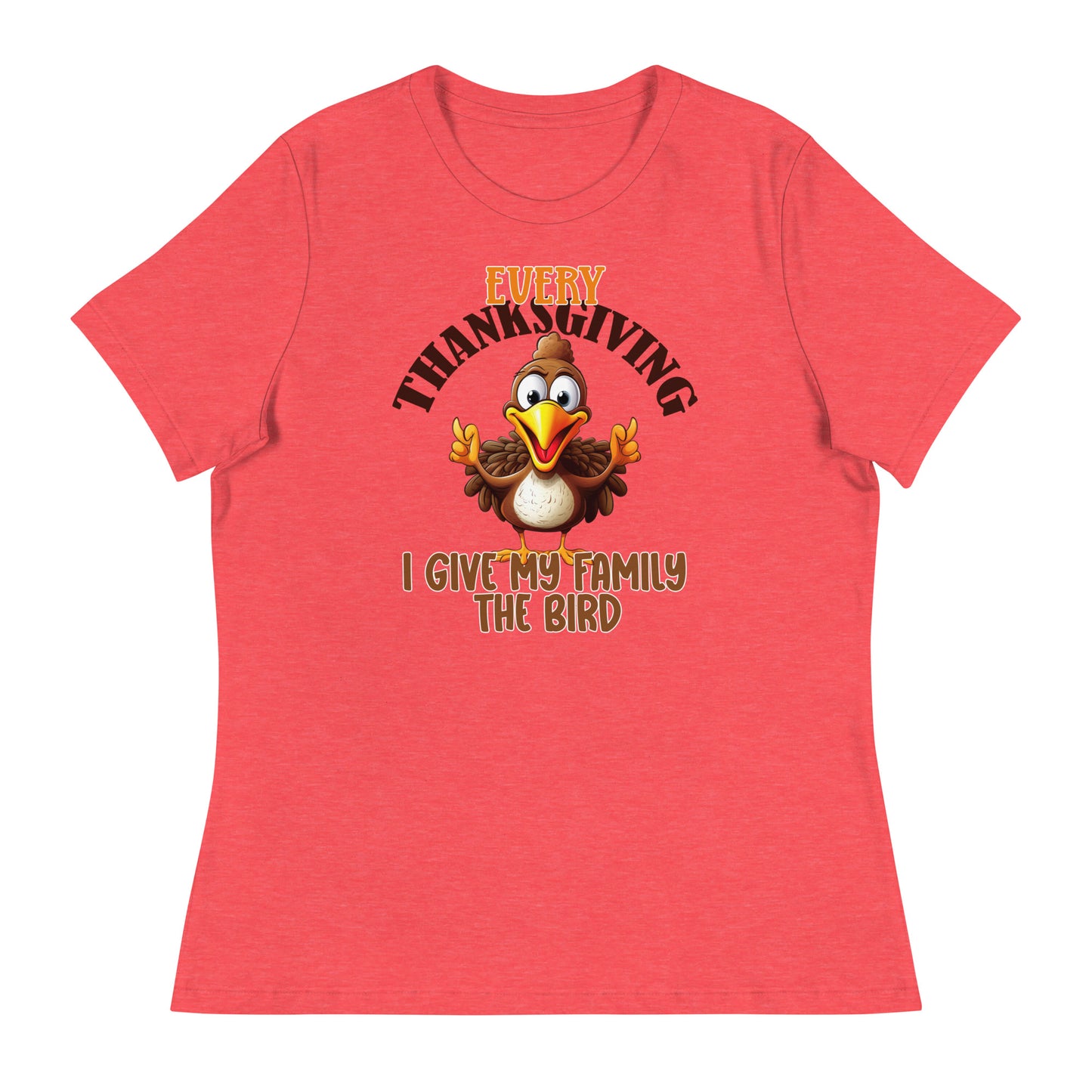 Every Thanksgiving I give my family the bird Women's Relaxed T-Shirt