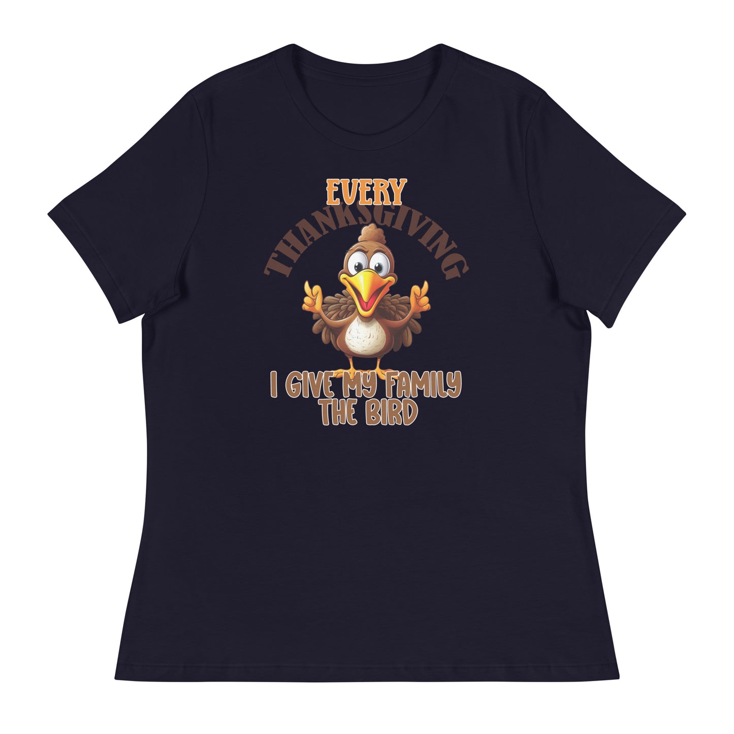 Every Thanksgiving I give my family the bird Women's Relaxed T-Shirt