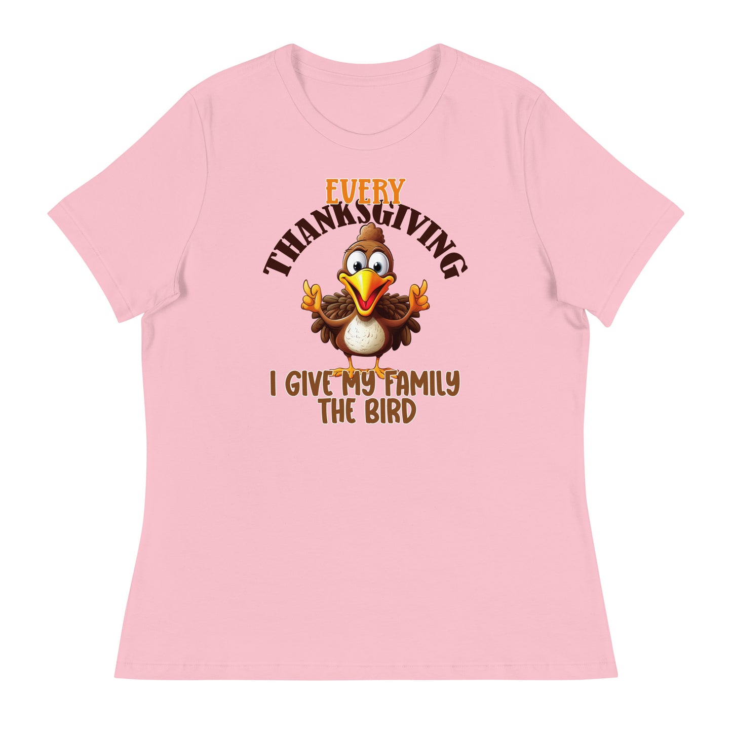 Every Thanksgiving I give my family the bird Women's Relaxed T-Shirt