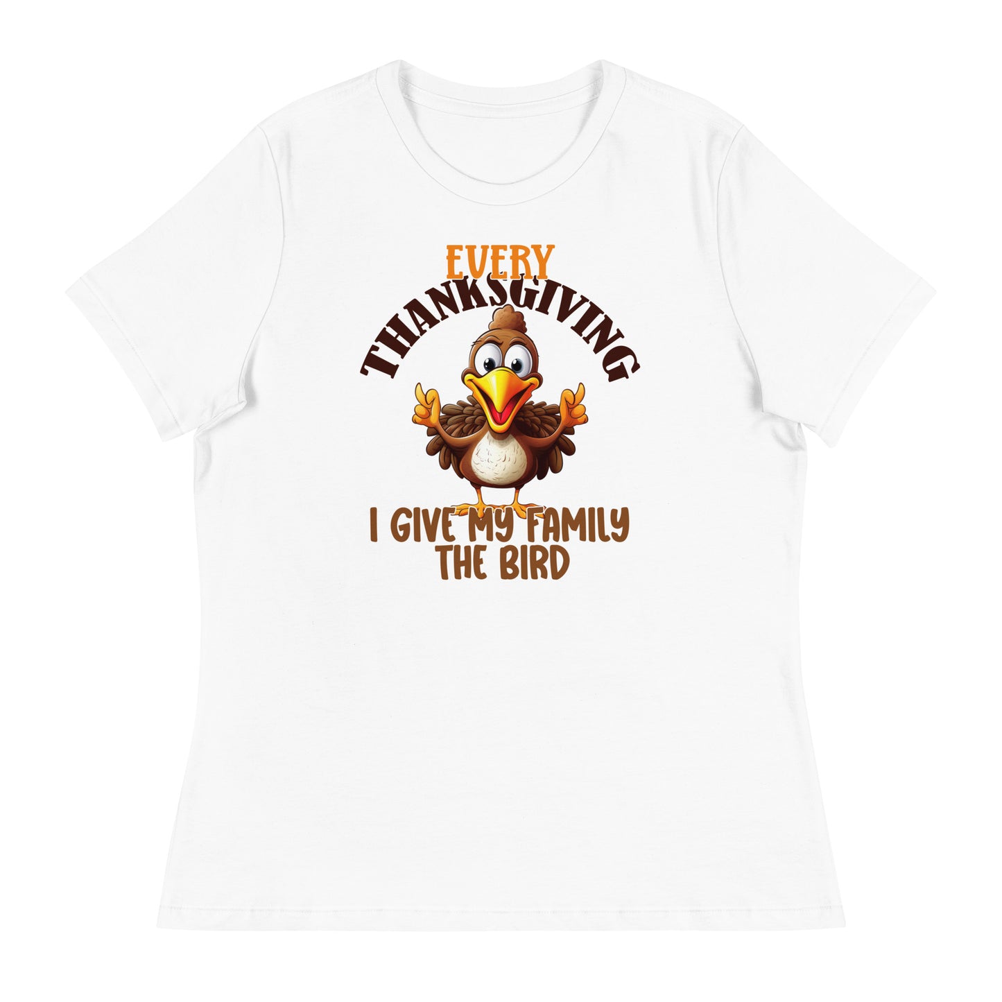 Every Thanksgiving I give my family the bird Women's Relaxed T-Shirt