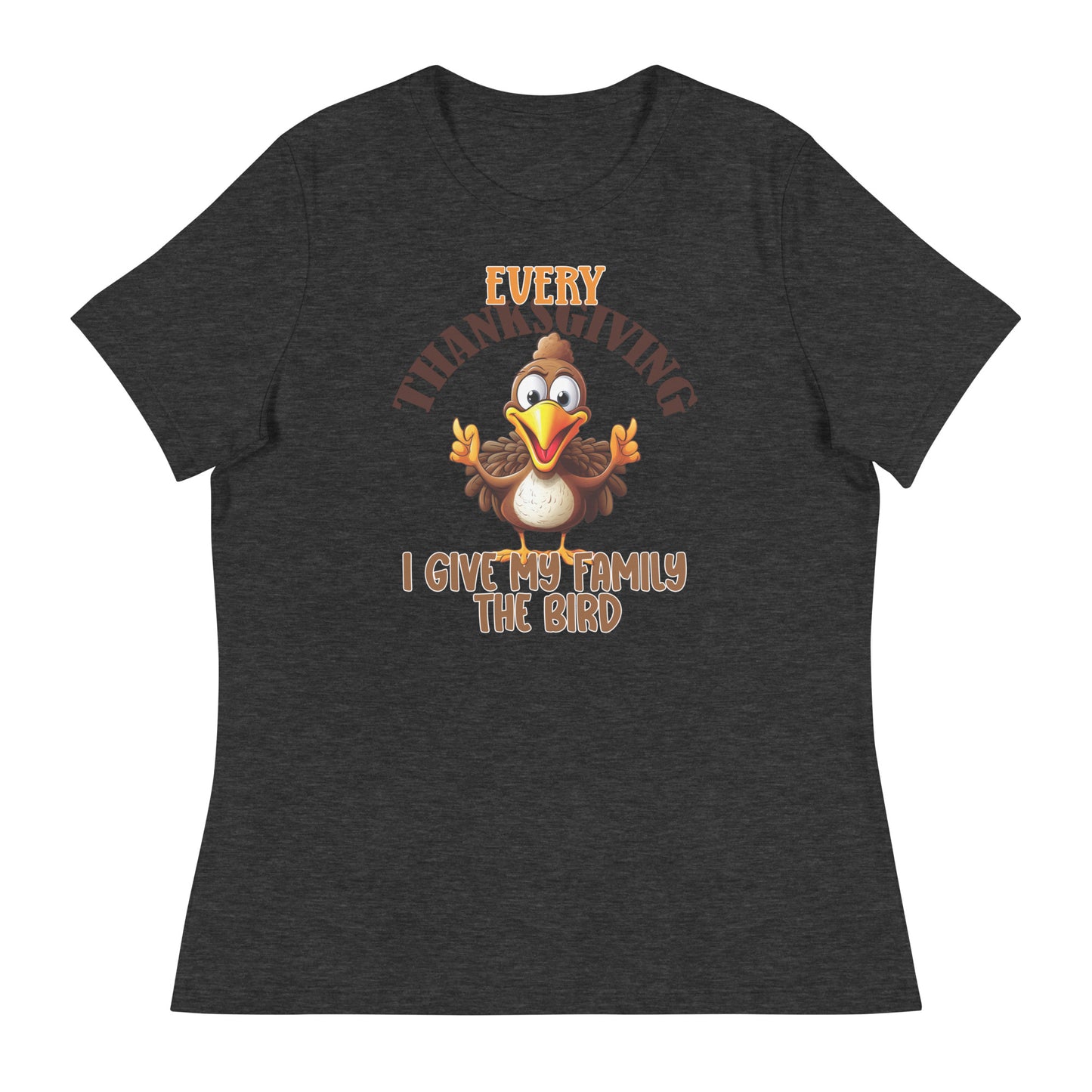 Every Thanksgiving I give my family the bird  Women's Relaxed T-Shirt